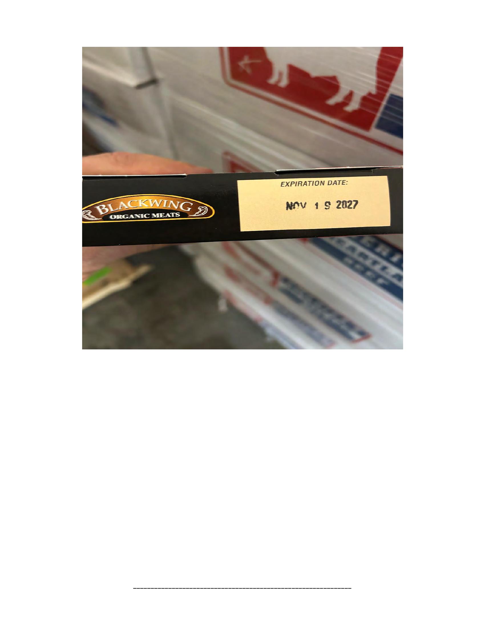 Product label for 5-lb. box of 8-oz. packages containing a VACUUM-PACKED piece of "BLACKWING ORGANIC MEATS ORGANIC BEEF NEW YORK STRIP STEAK," with "EST. 1996" inside the USDA mark of inspection., 10-lb. box of 16-oz. packages containing a VACUUM-PACKED package of "BLACKWING ORGANIC MEATS ORGANIC GROUND BEEF.", 5-lb. box of 8-oz. packages containing a VACUUM-PACKED package of "BLACKWING ORGANIC MEATS GRASS FED ORGANIC BEEF STEW MEAT," with "EST. 1996" inside the USDA mark of inspection., 5-lb. box of 8-oz. packages containing a VACUUM-PACKED piece of "BLACKWING ORGANIC MEATS ORGANIC BEEF STEAK STRIPS," with "EST. 1996" inside the USDA mark of inspection., 1-lb. VACUUM-PACKED package of "BLACKWING MEATS BLACKWING BEEF GROUND FROM ORGANIC BEEF," without USDA mark of inspection., 12-oz. VACUUM-PACKED package of "BLACKWING MEATS PORK GROUND MADE FROM ORGANIC PORK," without USDA mark of inspection., 12-oz. VACUUM-PACKED package of "BLACKWING MEATS Boneless Center Cut Pork Chops 2-6oz Made from Organic Pork," without the USDA mark of inspection. (page 10)