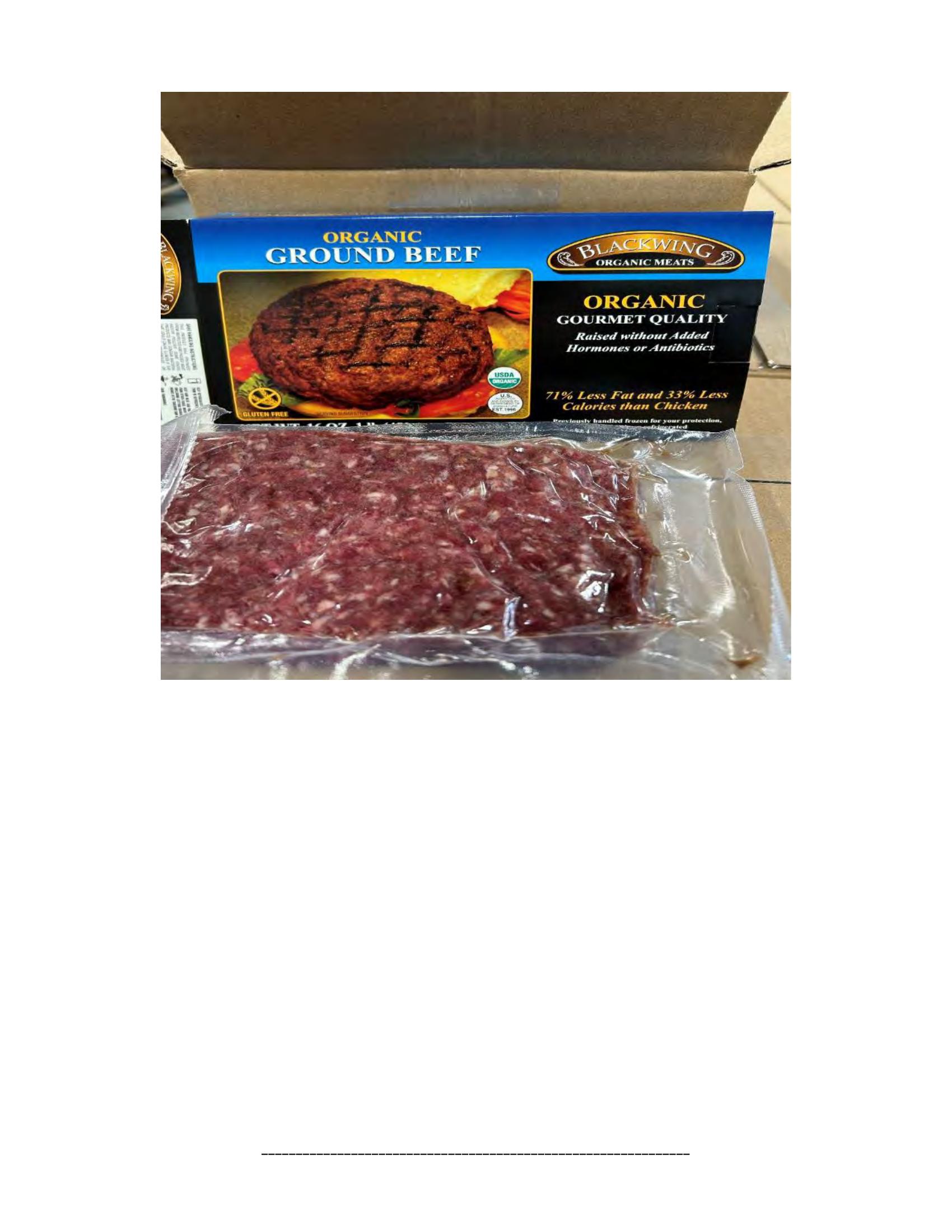Product label for 5-lb. box of 8-oz. packages containing a VACUUM-PACKED piece of "BLACKWING ORGANIC MEATS ORGANIC BEEF NEW YORK STRIP STEAK," with "EST. 1996" inside the USDA mark of inspection., 10-lb. box of 16-oz. packages containing a VACUUM-PACKED package of "BLACKWING ORGANIC MEATS ORGANIC GROUND BEEF.", 5-lb. box of 8-oz. packages containing a VACUUM-PACKED package of "BLACKWING ORGANIC MEATS GRASS FED ORGANIC BEEF STEW MEAT," with "EST. 1996" inside the USDA mark of inspection., 5-lb. box of 8-oz. packages containing a VACUUM-PACKED piece of "BLACKWING ORGANIC MEATS ORGANIC BEEF STEAK STRIPS," with "EST. 1996" inside the USDA mark of inspection., 1-lb. VACUUM-PACKED package of "BLACKWING MEATS BLACKWING BEEF GROUND FROM ORGANIC BEEF," without USDA mark of inspection., 12-oz. VACUUM-PACKED package of "BLACKWING MEATS PORK GROUND MADE FROM ORGANIC PORK," without USDA mark of inspection., 12-oz. VACUUM-PACKED package of "BLACKWING MEATS Boneless Center Cut Pork Chops 2-6oz Made from Organic Pork," without the USDA mark of inspection. (page 13)