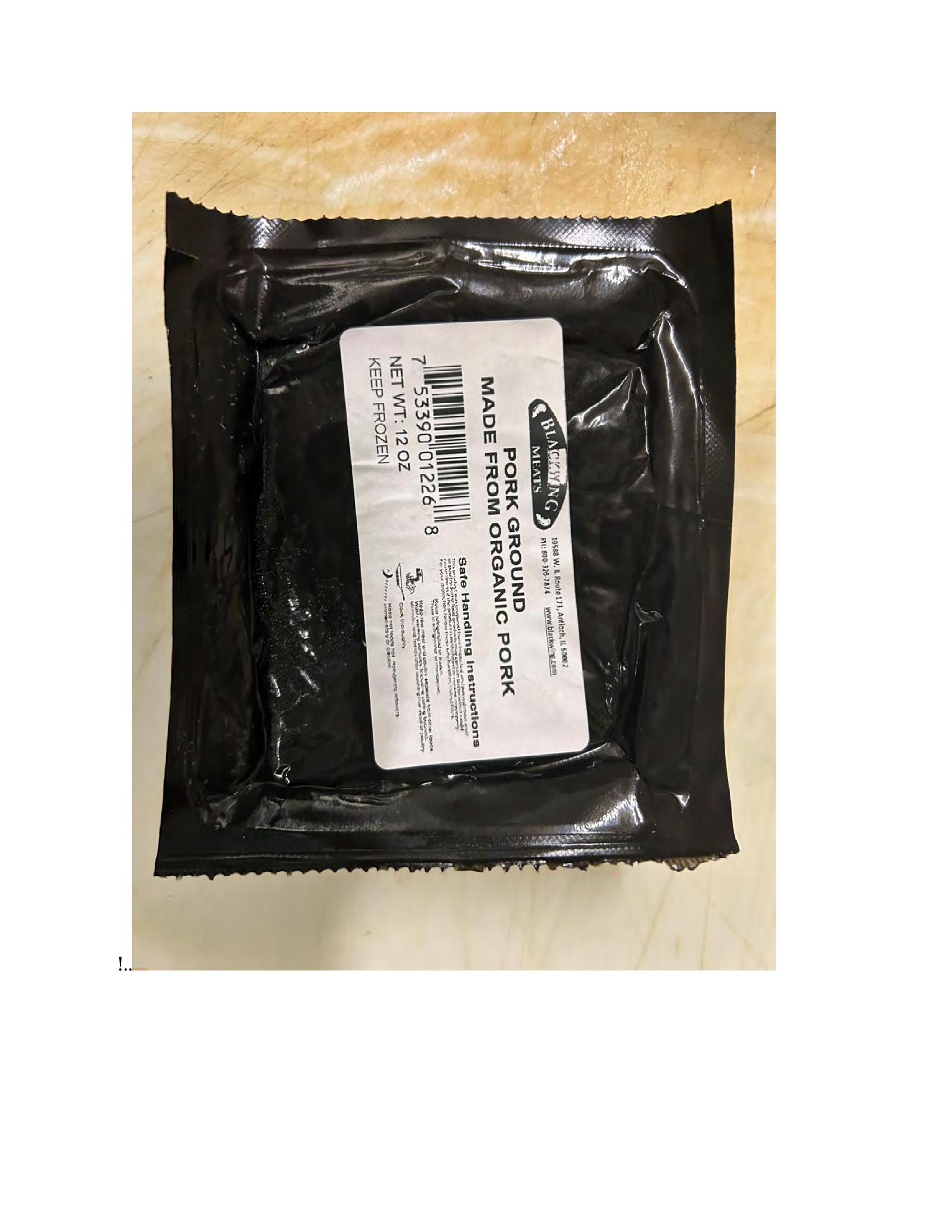 Product label for 5-lb. box of 8-oz. packages containing a VACUUM-PACKED piece of "BLACKWING ORGANIC MEATS ORGANIC BEEF NEW YORK STRIP STEAK," with "EST. 1996" inside the USDA mark of inspection., 10-lb. box of 16-oz. packages containing a VACUUM-PACKED package of "BLACKWING ORGANIC MEATS ORGANIC GROUND BEEF.", 5-lb. box of 8-oz. packages containing a VACUUM-PACKED package of "BLACKWING ORGANIC MEATS GRASS FED ORGANIC BEEF STEW MEAT," with "EST. 1996" inside the USDA mark of inspection., 5-lb. box of 8-oz. packages containing a VACUUM-PACKED piece of "BLACKWING ORGANIC MEATS ORGANIC BEEF STEAK STRIPS," with "EST. 1996" inside the USDA mark of inspection., 1-lb. VACUUM-PACKED package of "BLACKWING MEATS BLACKWING BEEF GROUND FROM ORGANIC BEEF," without USDA mark of inspection., 12-oz. VACUUM-PACKED package of "BLACKWING MEATS PORK GROUND MADE FROM ORGANIC PORK," without USDA mark of inspection., 12-oz. VACUUM-PACKED package of "BLACKWING MEATS Boneless Center Cut Pork Chops 2-6oz Made from Organic Pork," without the USDA mark of inspection. (page 5)